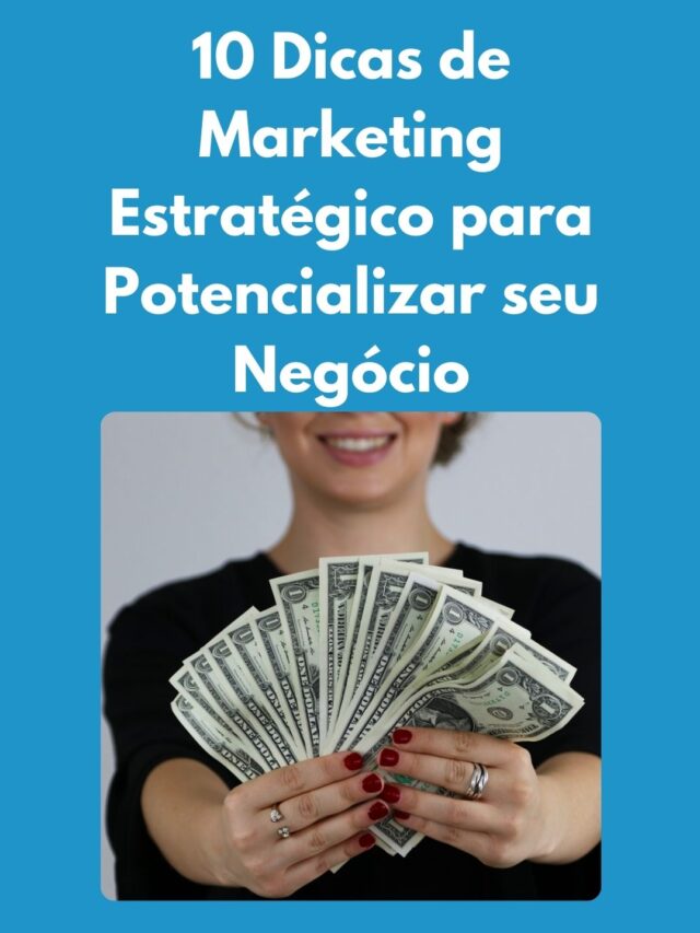 10 Dicas de Marketing Estratégico para Potencializar seu Negócio